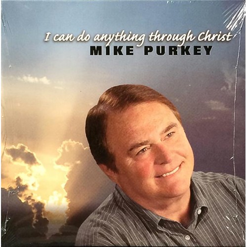 I CAN DO ANYTHING THROUGH CHRIST - MIKE PURKEY I CAN DO ANYTHING THROUGH CHRIST - MIKE PURKEY